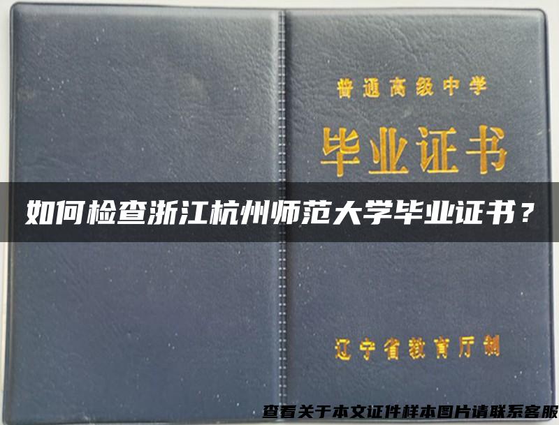 如何检查浙江杭州师范大学毕业证书？