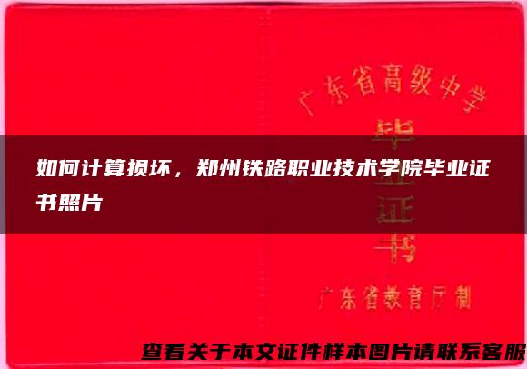 如何计算损坏，郑州铁路职业技术学院毕业证书照片