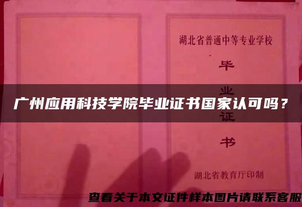 广州应用科技学院毕业证书国家认可吗？