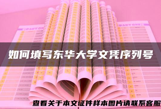 如何填写东华大学文凭序列号