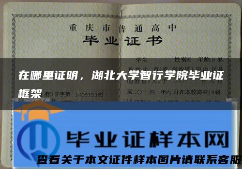 在哪里证明，湖北大学智行学院毕业证框架