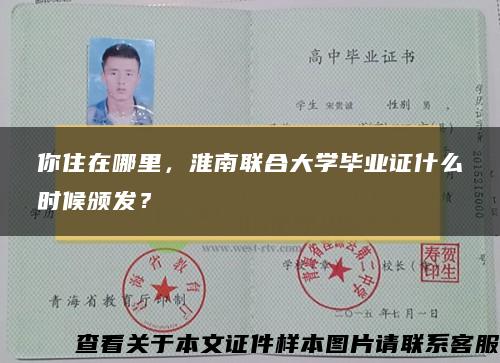 你住在哪里，淮南联合大学毕业证什么时候颁发？