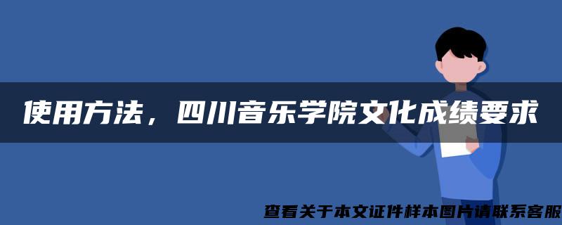 使用方法，四川音乐学院文化成绩要求