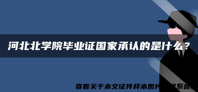 河北北学院毕业证国家承认的是什么？