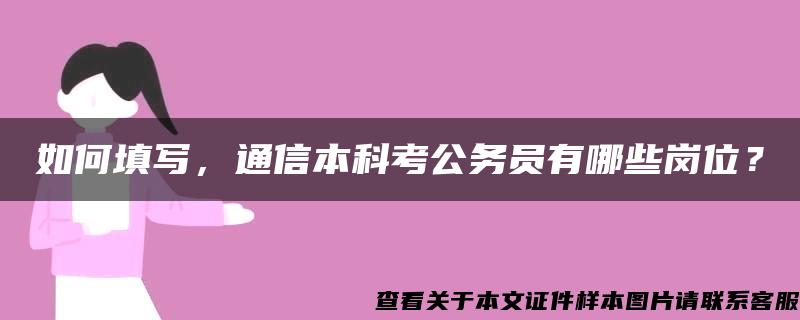 如何填写，通信本科考公务员有哪些岗位？