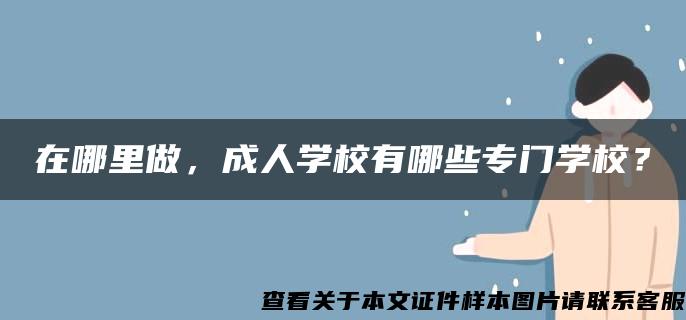 在哪里做，成人学校有哪些专门学校？