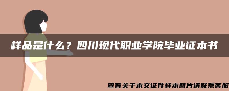 样品是什么？四川现代职业学院毕业证本书