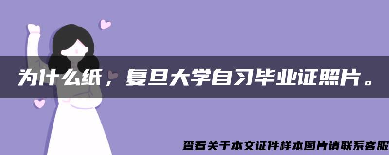 为什么纸，复旦大学自习毕业证照片。