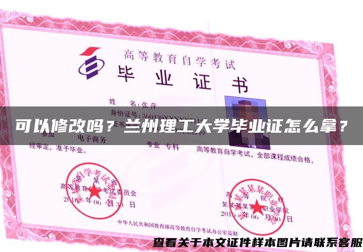 可以修改吗？兰州理工大学毕业证怎么拿？