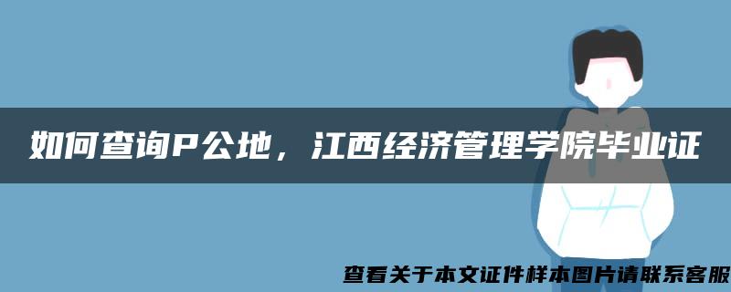 如何查询P公地，江西经济管理学院毕业证