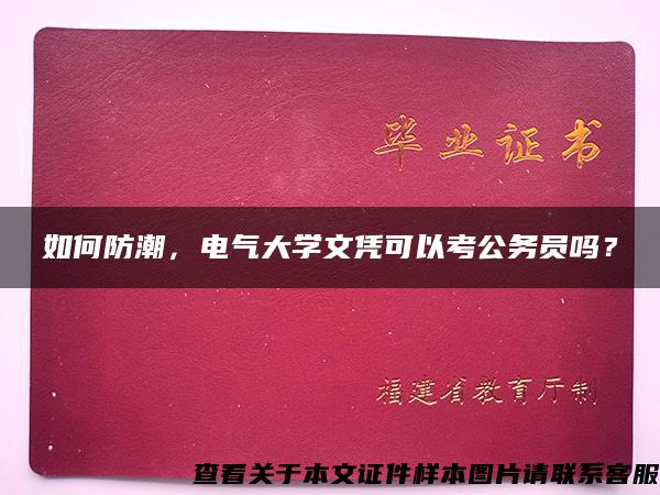 如何防潮，电气大学文凭可以考公务员吗？