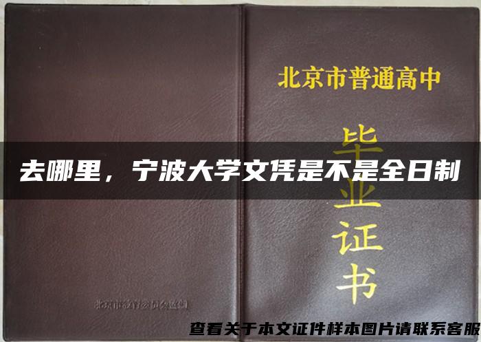 去哪里，宁波大学文凭是不是全日制