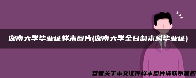 湖南大学毕业证样本图片(湖南大学全日制本科毕业证)