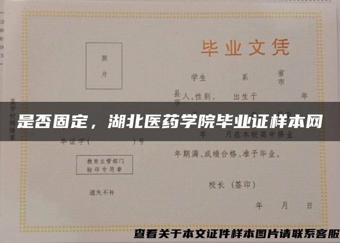 是否固定，湖北医药学院毕业证样本网