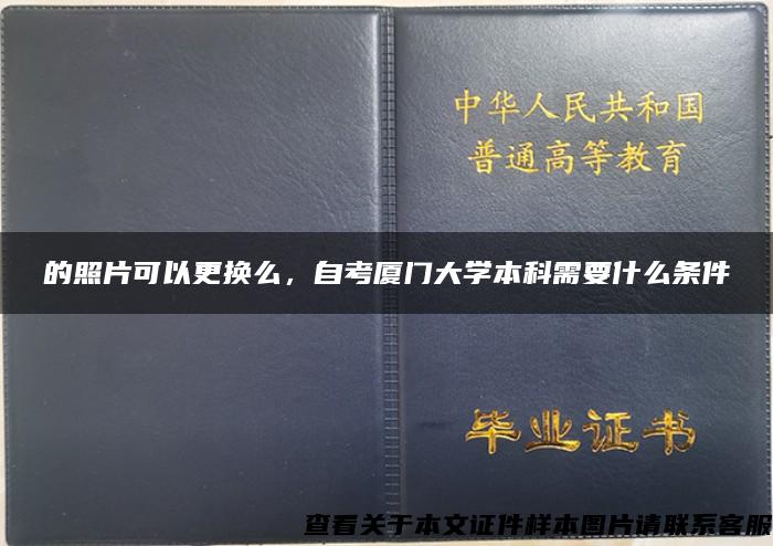 的照片可以更换么，自考厦门大学本科需要什么条件