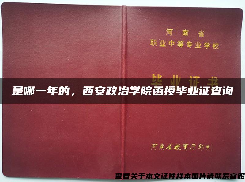 是哪一年的，西安政治学院函授毕业证查询