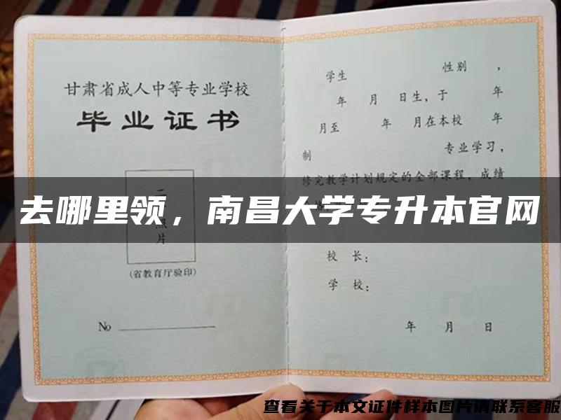 去哪里领，南昌大学专升本官网