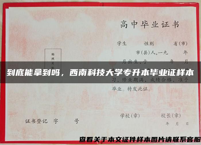 到底能拿到吗，西南科技大学专升本毕业证样本