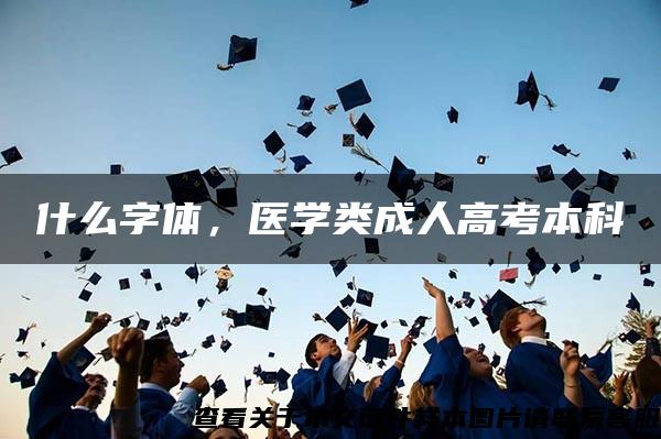 什么字体，医学类成人高考本科