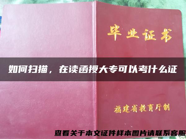 如何扫描，在读函授大专可以考什么证