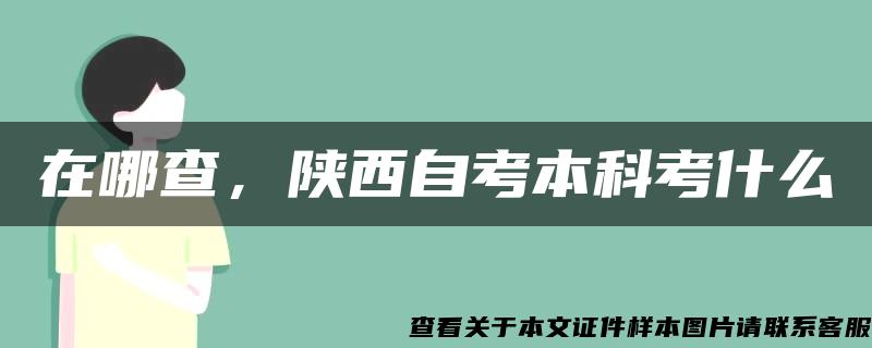 在哪查，陕西自考本科考什么