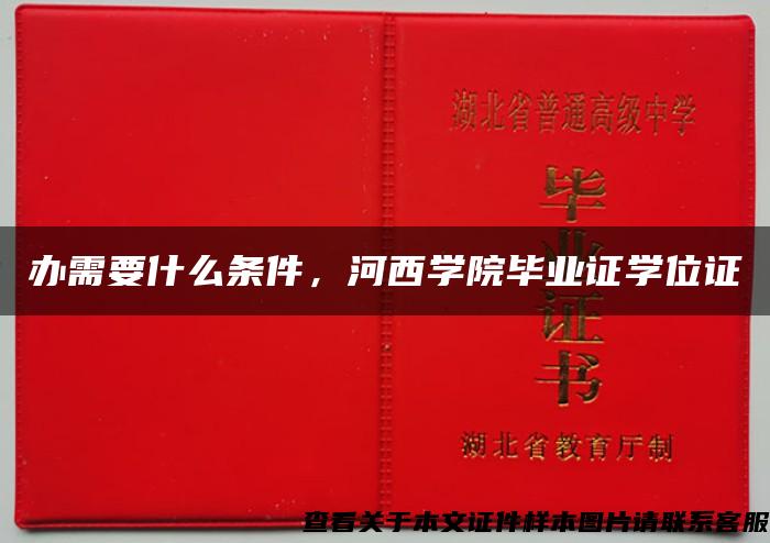 办需要什么条件，河西学院毕业证学位证