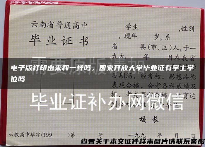 电子版打印出来和一样吗，国家开放大学毕业证有学士学位吗