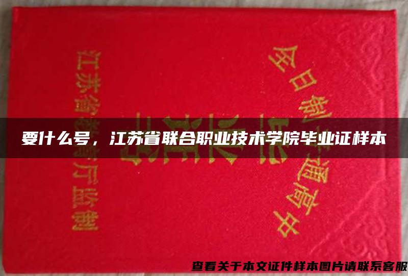 要什么号，江苏省联合职业技术学院毕业证样本