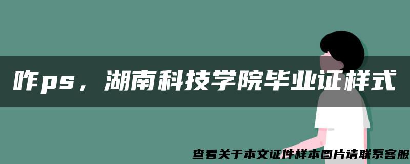 咋ps，湖南科技学院毕业证样式