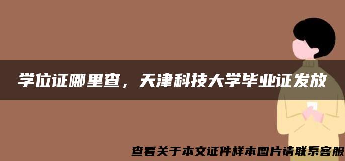 学位证哪里查，天津科技大学毕业证发放