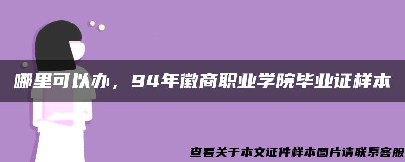 哪里可以办，94年徽商职业学院毕业证样本