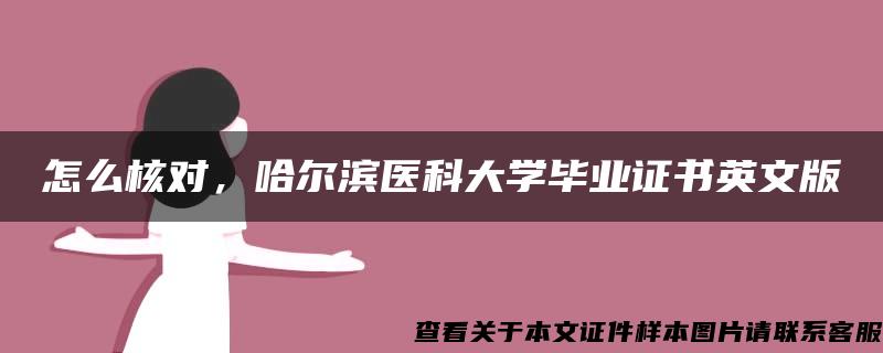 怎么核对，哈尔滨医科大学毕业证书英文版