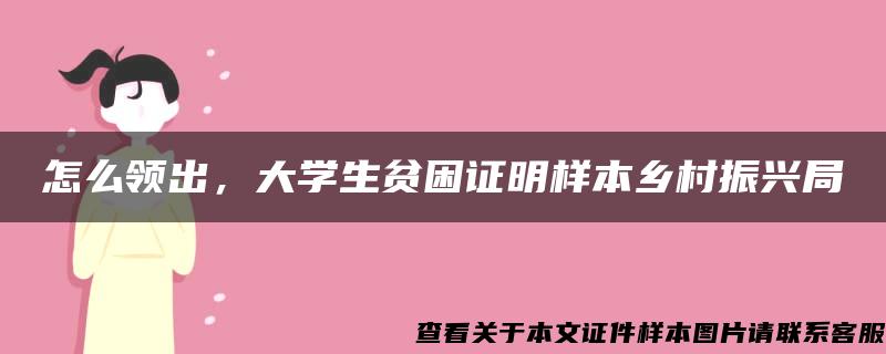 怎么领出，大学生贫困证明样本乡村振兴局