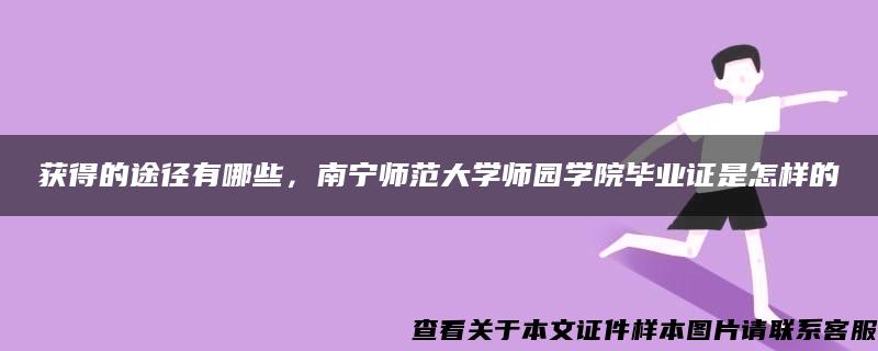 获得的途径有哪些，南宁师范大学师园学院毕业证是怎样的