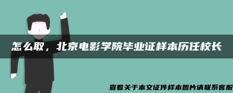 怎么取，北京电影学院毕业证样本历任校长