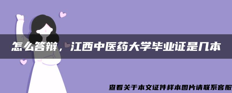 怎么答辩，江西中医药大学毕业证是几本