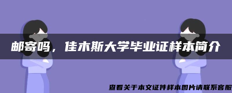 邮寄吗，佳木斯大学毕业证样本简介