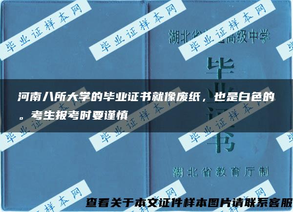 河南八所大学的毕业证书就像废纸，也是白色的。考生报考时要谨慎