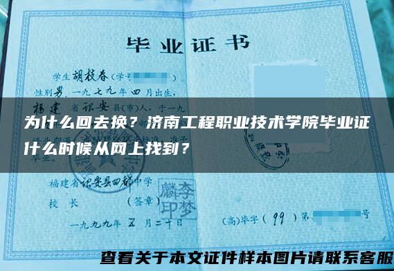 为什么回去换？济南工程职业技术学院毕业证什么时候从网上找到？