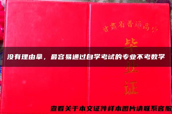 没有理由拿，最容易通过自学考试的专业不考数学