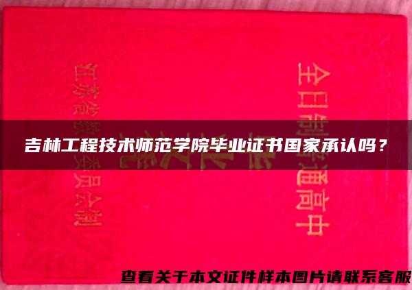 吉林工程技术师范学院毕业证书国家承认吗？