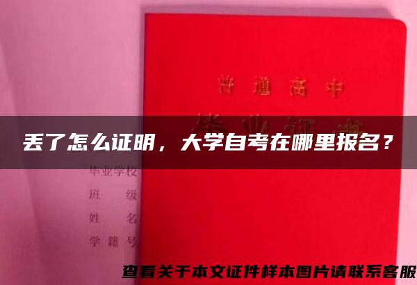 丢了怎么证明，大学自考在哪里报名？