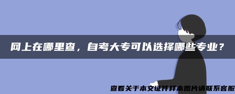 网上在哪里查，自考大专可以选择哪些专业？