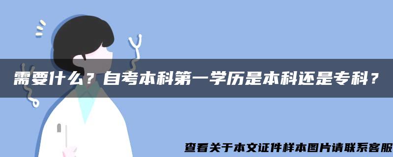 需要什么？自考本科第一学历是本科还是专科？