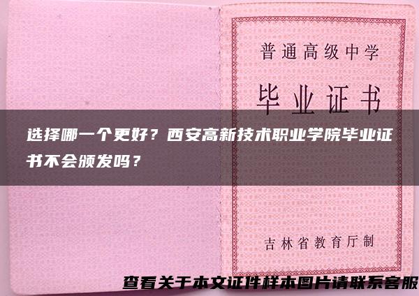 选择哪一个更好？西安高新技术职业学院毕业证书不会颁发吗？