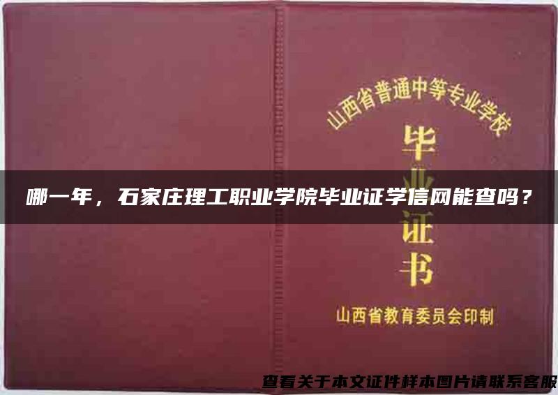 哪一年，石家庄理工职业学院毕业证学信网能查吗？