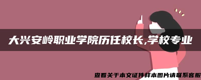 大兴安岭职业学院历任校长,学校专业