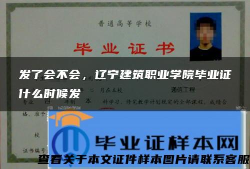 发了会不会，辽宁建筑职业学院毕业证什么时候发