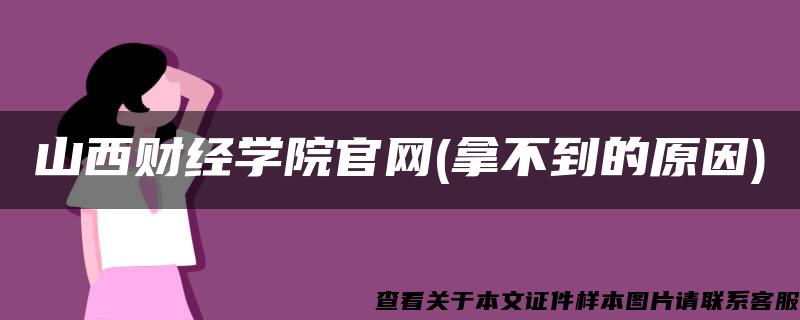 山西财经学院官网(拿不到的原因)