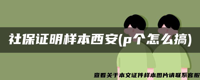 社保证明样本西安(p个怎么搞)